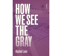 How We See the Gray: A Novel