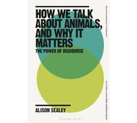 How We Talk About Animals, and Why it Matters: The Power of Discourse