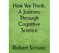 How We Think: A Journey Through Cognitive Science