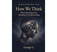 How We Think: Mind, Knowing & the Discipline of Understanding: 2