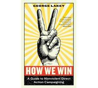 How We Win: A Guide to Nonviolent Direct Action Campaigning