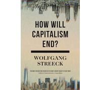 How Will Capitalism End?: Essays on a Failing System
