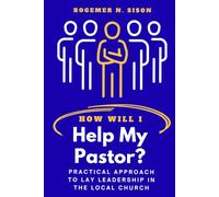 HOW WILL I HELP MY PASTOR?: Practical Approach to Lay Leadership in the Local Church