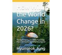 How Will the World Change in 2026?: The Beginning of an Era Where Technology, Power, and Emotion Are Being Reconfigured