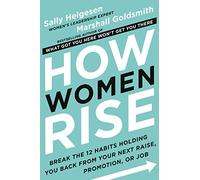 How Women Rise: Break the 12 Habits Holding You Back from Your Next Raise, Promotion, or Job