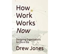 How Work Works Now: Designing Organizations for the AI Era
