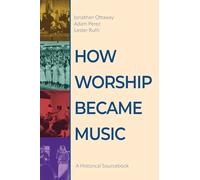 How Worship Became Music: A Historical Sourcebook