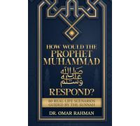 How Would the Prophet Muhammad ﷺ Respond? 60 Real-Life Scenarios Guided by the Sunnah: Self-Improvement, Faith, Healing and Daily Problems