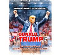 HOW WOULD YOU DESCRIBE... DONALD TRUMP?: FIENDISHLY-DIFFICULT ONE-WORD WORD-SEARCH PUZZLE BOOK