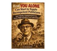 How You Alone Can Start to Topple Incompetent Politicians: Saul Alinsky, Explained So Even Junior High Schoolers Can Understand