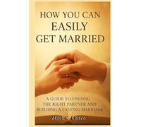 How You Can Easily Get Married: A guide to finding the right partner and building a lasting marriage.