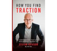How You Find Traction: 128 Conversations That Lock In Your Product-Market Fit