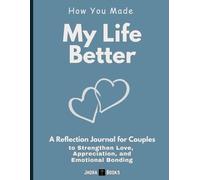 How You Made My Life Better: A Reflection Journal for Couples to Strengthen Love, Appreciation, and Emotional Bonding