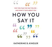 How You Say It: Why You Talk the Way You Do-And What It Says About You