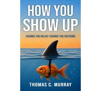 How You Show Up: Change the Belief. Change the Outcome.