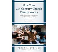 How Your 21st-Century Church Family Works: Understanding Congregations as Emotional Systems, Second Edition