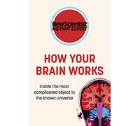 How Your Brain Works: Inside the Most Complicated Object in the Known Universe