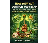 HOW YOUR GUT CONTROLS YOUR BRAIN: THE GUT-BRAIN AXIS AND THE HIDDEN ROOTS OF MOOD, STRESS, AND FOCUS: 5