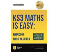 How2Become KS3 Maths is Easy: Working with Algebra. Complete Guidanc (Tascabile)