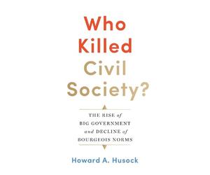 Howard A. Husock Who Killed Civil Society? (Copertina rigida)