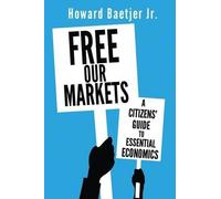 Howard Baetjer Free Our Markets (Tascabile)