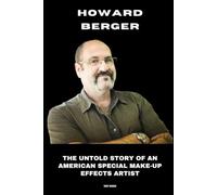 Howard Berger: The Untold Story of an American Special Make-Up Effects Artist