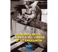 Howard Carter, una vita all'ombra di Tutankhamon