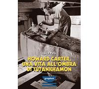Howard Carter, una vita all'ombra di Tutankhamon