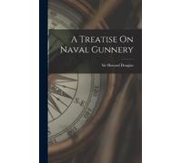 Howard Douglas A Treatise On Naval Gunnery (Copertina rigida)