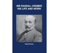 Howard Evans Sir Randal Cremer His Life and Works (Tascabile)