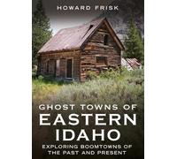 Howard Frisk Ghost Towns of Eastern Idaho (Tascabile) Abandoned Union