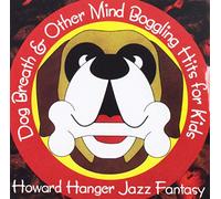 Howard Hanger Jazz Fantasy - Dog Breath & Other Mind Boggling Hits For Kids