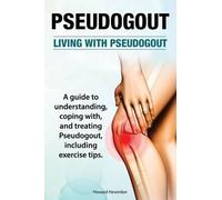 Howard Heverdon Pseudogout. Living With Pseudogout. A guide to under (Tascabile)