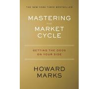 Mastering the Market Cycle: Getting the Odds on Your Side by Howard Marks, Marks