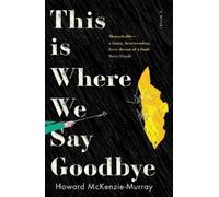 Howard McKenzie-Murray This Is Where We Say Goodbye (Tascabile)
