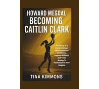Howard Megdal: Becoming Caitlin Clark: The Story of a Game-Changer Who Redefined Greatness, Inspired Millions, and Took Women’s Basketball to New Heights