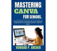 Howard P Archer Mastering Canva Made Easy for Seniors (Tascabile)