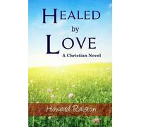 Howard P Ralston Jr Healed by Love (Tascabile)