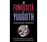 Howard Phillips Lovecraft Da FUNGOSITÀ DA YUGGOTH: FUNGI FROM YUGGO (Tascabile)
