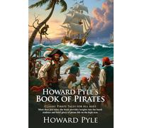 Howard Pyle’s Book of Pirates: Classic Pirate Tales for All Ages: Epic high-sea adventures for fans of pirates and treasure - Illustrated Edition with Author Biography