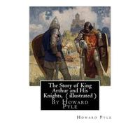 Howard Pyle The Story of King Arthur and His Knights, By Howard Pyle (Tascabile)