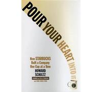 Pour Your Heart Into It: How Starbucks Built a Company One Cup at a Time