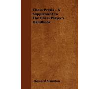 Howard Staunton Chess Praxis - A Supplement To The Chess Player's Ha (Tascabile)