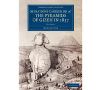 Howard Vyse Operations Carried On at the Pyramids of Gizeh in 1837: (Tascabile)
