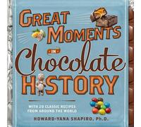 Great Moments in Chocolate History: With 20 Classic Recipes From Around the World