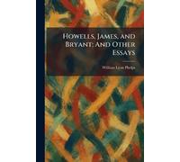 Howells, James, and Bryant: And Other Essays