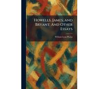 Howells, James, and Bryant: And Other Essays