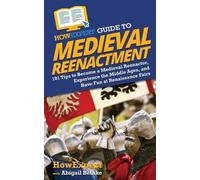 Howexpert Abigail Bethke HowExpert Guide to Medieval Reenactment (Tascabile)