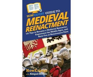 Howexpert Abigail Bethke HowExpert Guide to Medieval Reenactment (Tascabile)