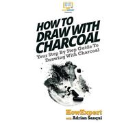 Howexpert Adrian Sanqui How To Draw With Charcoal (Copertina rigida)